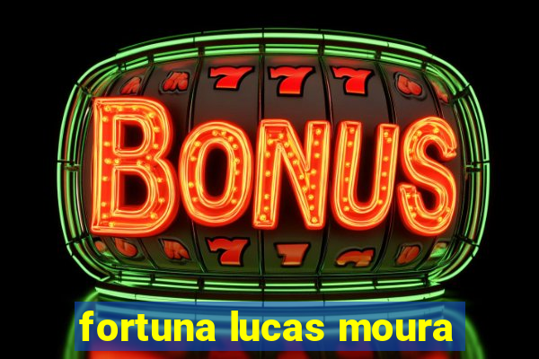 fortuna lucas moura